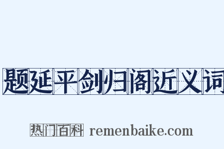 题延平剑归阁近义词是什么意思的图片